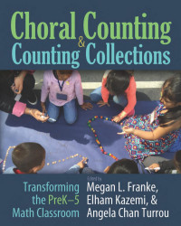 Franke, Megan L, Kazemi, Elham, Turrou, Angela Chan — Choral Counting & Counting Collections: Transforming the PreK-5 Math Classroom