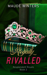 Maude Winters — Royally Rivalled: A spicy rivals-to-lovers royal romance (Resplendent Royals Book 2)