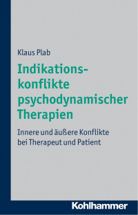 Klaus Plab — Indikationskonflikte psychodynamischer Therapien: Innere und äußere Konflikte bei Therapeut und Patient