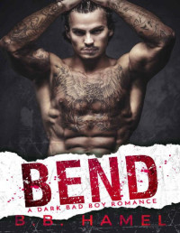 B. B. Hamel [Hamel, B. B.] — Bend: A Dark Mafia Romance