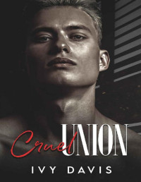 Ivy Davis — Cruel Union: An Arranged Marriage Mafia Romance