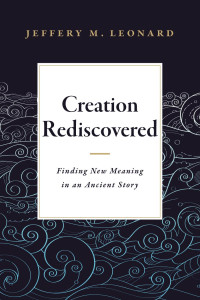 Leonard, Jeffery; — Creation Rediscovered: Finding New Meaning in an Ancient Story