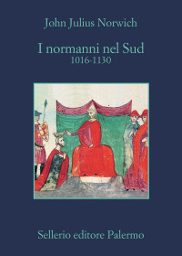 John Julius Norwich — I normanni nel Sud: 1016-1130