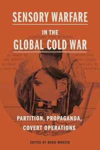 Bodo Mrozek — Sensory Warfare in the Global Cold War