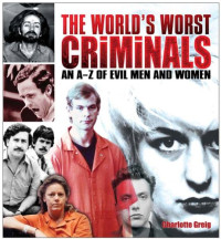 Greig, Charlotte — The World's Worst Criminals: An a-Z of Evil Men and Women