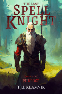 Klamvik, T.J.J. — The Last Spell Knight: Book one: Purpose (The Spell Knight Trilogy 1)