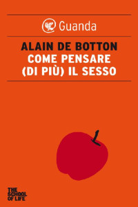 Alain de Botton [Botton, Alain de] — Come pensare (di più) il sesso