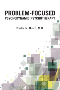 Fredric N. Busch; — Problem-Focused Psychodynamic Psychotherapy