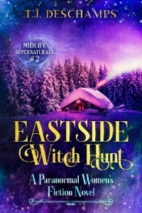 T.J. Deschamps — Eastside Witch Hunt: A Paranormal Women's Fiction Novel: (Midlife Supernaturals #2)