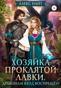 Алекс Найт — Хозяйка Проклятой Лавки, или Драконам вход воспрещён! [publisher: SelfPub]