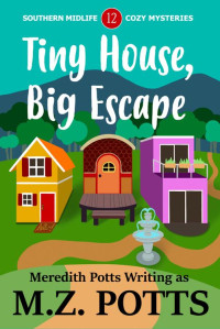 Meredith Potts & M.Z. Potts — Tiny House, Big Escape (Southern Midlife Treasure Trove Cozy Mystery Book 12)