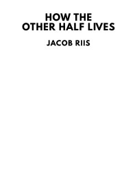 Jacob Riis — How the Other Half Lives: Studies Among the Tenements of New York