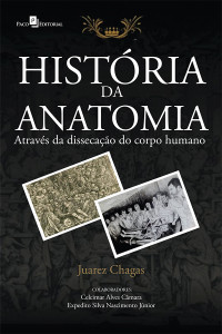 Juarez e Silva Chagas; — Histria da Anatomia Atravs da Dissecao do Corpo Humano