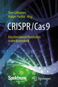 Toni Cathomen & Holger Puchta — CRISPR/Cas9 – Einschneidende Revolution in der Gentechnik