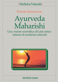 Ernesto Iannaccone — Ayurveda Maharishi: Una visione scientifica del più antico sistema di medicina naturale (Italian Edition)