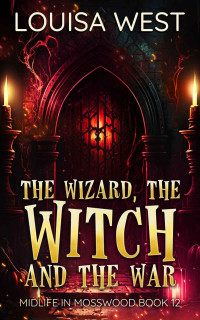 Louisa West — The Wizard, the Witch, and the War (Midlife in Mosswood #12)(Paranormal Women's Midlife Fiction)