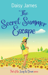 Daisy James — The Secret Summer Escape (Living the Dream series)