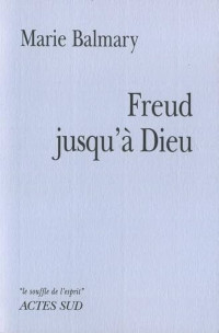 Marie Balmary — Freud jusqu'à Dieu