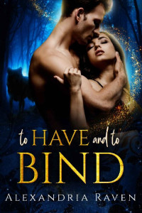 Alexandria Raven — To Have and to Bind: A Paranormal Fairy Tale Retelling (Legends of Fate Book 1)