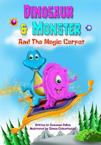 Suzanne Pollen [Pollen, Suzanne] — Dinosaur and Monster and the Magic Carpet (Dinosaur and Monster Stories Book 1)