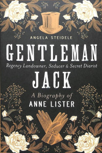 Angela Steidele & Katy Derbyshire — Gentleman Jack: A Biography of Anne Lister, Regency Landowner, Seducer and Secret Diarist