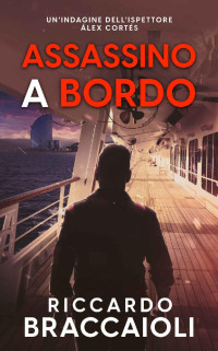 Riccardo Braccaioli — Assassino a Bordo: Un'indagine dell'ispettore Álex Cortés (Ispettore Álex Cortés, romanzo poliziesco, crimine e mistero Vol. 2) (Italian Edition)