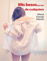 Marta Garzás Martín — Mis besos no son de cualquiera (Spanish Edition)