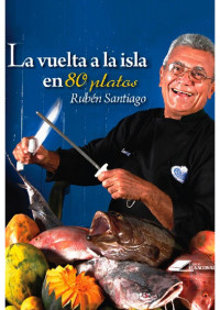 Rubén Santiago — La vuelta a la isla en 80 platos (Spanish Edition)