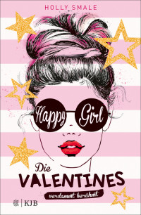 Holly Smale — Die Valentines – verdammt berühmt. Happy Girl