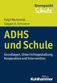 Katja Mackowiak & Satyam Antonio Schramm — ADHS und Schule: Grundlagen, Unterrichtsgestaltung, Kooperation und Intervention