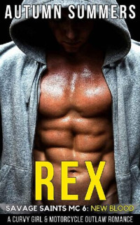 Autumn Summers — Rex : A Curvy Girl and MC Outlaw Motorcycle Romance (Savage Saints MC: New Blood Book 6)