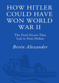 Bevin Alexander — How Hitler Could Have Won World War II