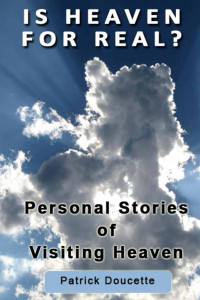  — Is Heaven for Real? Personal Stories of Visiting Heaven