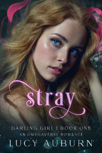 Lucy Auburn — Stray: An Omegaverse Romance (Darling Girl Book 1)