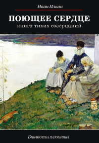 Иван Александрович Ильин — Поющее сердце. Книга тихих созерцаний