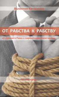 В. Катасонов — От рабства к рабству. От Древнего Рима к современному Капитализму