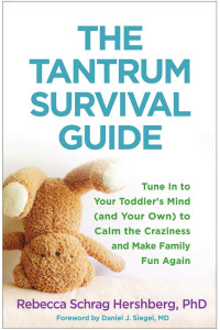 Rebecca Schrag Hershberg — The Tantrum Survival Guide: Tune In to Your Toddler’s Mind (and Your Own) to Calm the Craziness and Make Family Fun Again