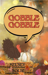 Kelsey Soliz — Gobble Gobble: A turkey shifter whychoose novella