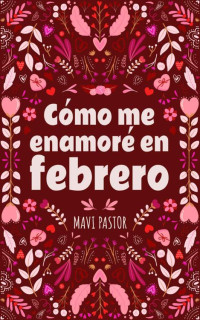 Mavi Pastor — Cómo me enamoré en febrero (Spanish Edition)