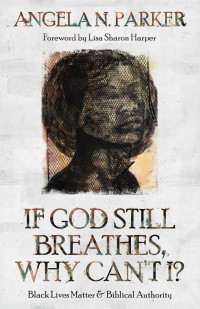 Angela N. Parker; — If God Still Breathes, Why Can't I?