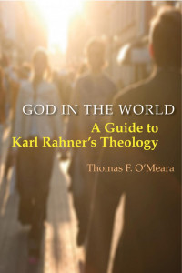 Thomas O'Meara, OP — God in the World: A Guide to Karl Rahner's Theology