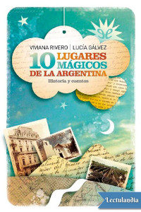 Viviana Rivero & Lucía Gálvez — 10 Lugares mágicos de la Argentina