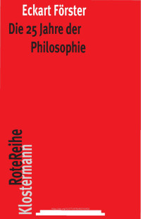 Eckart Förster — Die 25 Jahre der Philosophie. Eine systematische Rekonstruktion