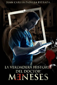 Juan Carlos Padilla Estrada — La verdadera historia del doctor Meneses
