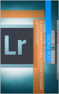 George Reed — A Beginners Guide to Photoshop Lightroom