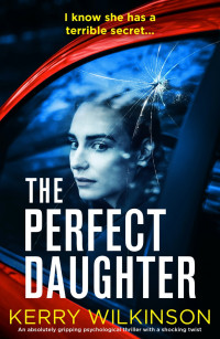 Kerry Wilkinson — The Perfect Daughter: An absolutely gripping psychological thriller with a shocking twist