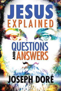 Dor, Joseph; — Jesus Explained: Questions and Answers