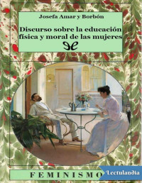 Josefa Amar y Borbón — Discurso Sobre La Educación Física Y Moral De Las Mujeres