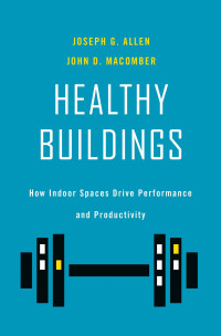 Joseph G. Allen & John D. Macomber [Joseph G. Allen & John D. Macomber] — Healthy Buildings: How Indoor Spaces Drive Performance and Productivity