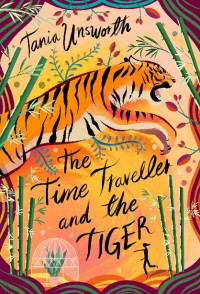 Tania Unsworth [Unsworth, Tania] — The Time Traveller and the Tiger